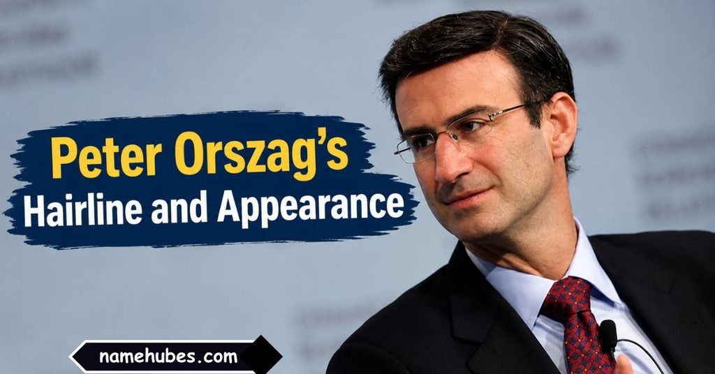 Peter Orszag’s Hairline and Appearance